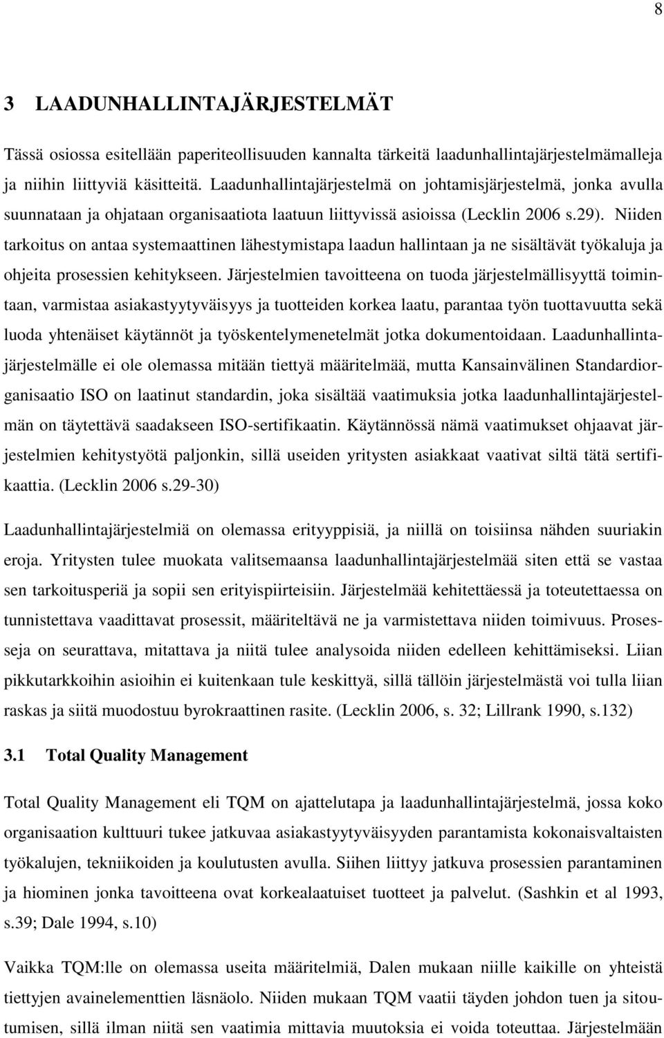 Niiden tarkoitus on antaa systemaattinen lähestymistapa laadun hallintaan ja ne sisältävät työkaluja ja ohjeita prosessien kehitykseen.