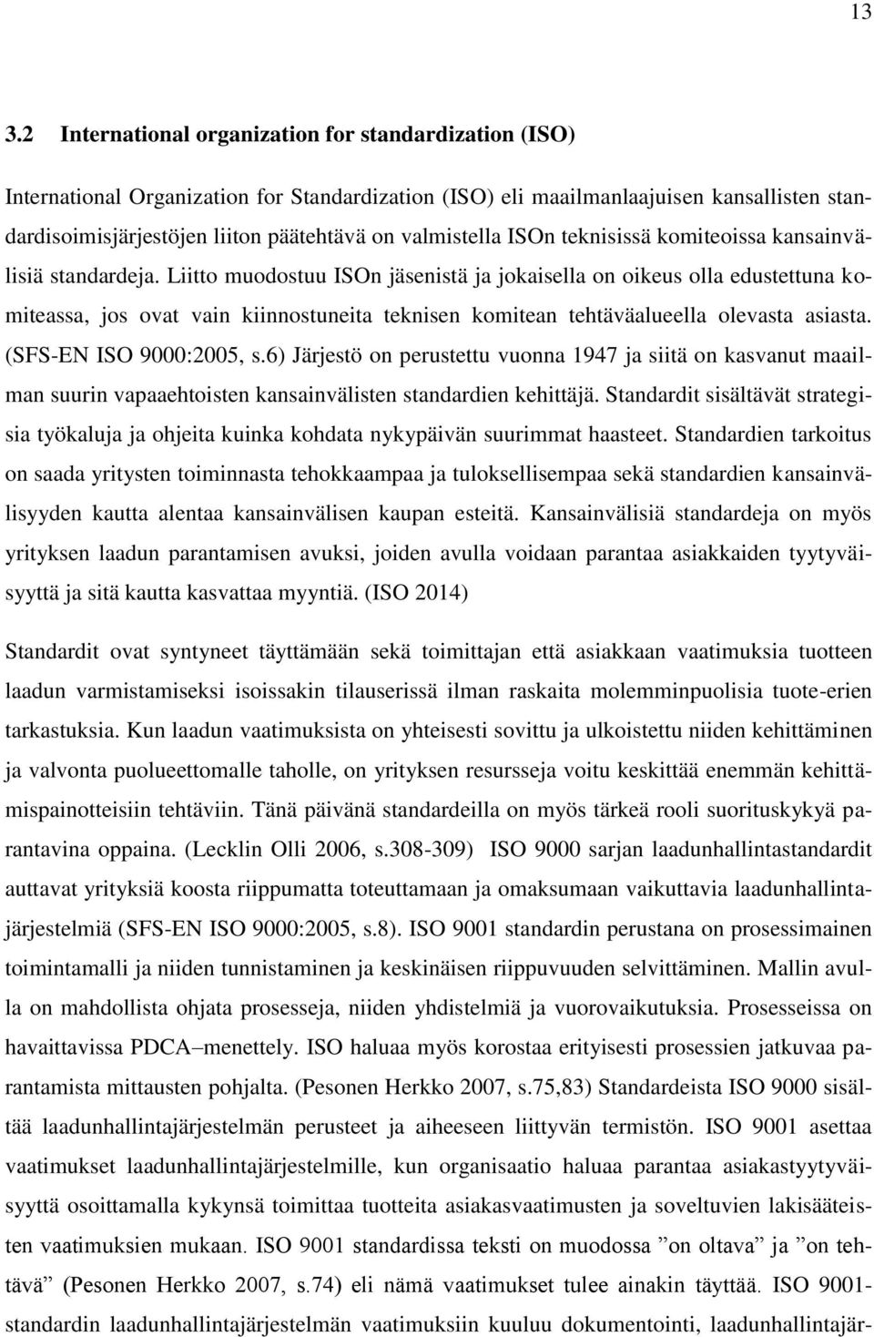 Liitto muodostuu ISOn jäsenistä ja jokaisella on oikeus olla edustettuna komiteassa, jos ovat vain kiinnostuneita teknisen komitean tehtäväalueella olevasta asiasta. (SFS-EN ISO 9000:2005, s.