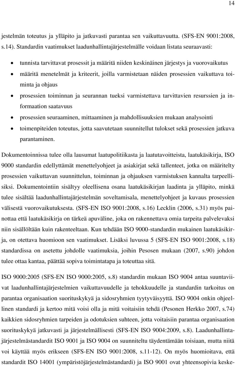 kriteerit, joilla varmistetaan näiden prosessien vaikuttava toiminta ja ohjaus prosessien toiminnan ja seurannan tueksi varmistettava tarvittavien resurssien ja informaation saatavuus prosessien