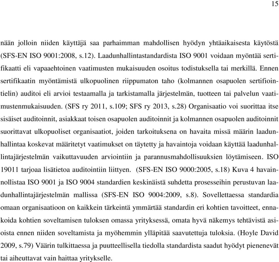 Ennen sertifikaatin myöntämistä ulkopuolinen riippumaton taho (kolmannen osapuolen sertifiointielin) auditoi eli arvioi testaamalla ja tarkistamalla järjestelmän, tuotteen tai palvelun