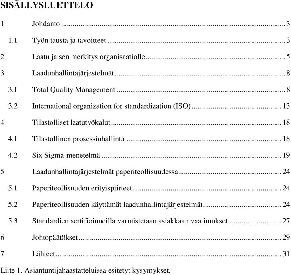 .. 19 5 Laadunhallintajärjestelmät paperiteollisuudessa... 24 5.1 Paperiteollisuuden erityispiirteet... 24 5.2 Paperiteollisuuden käyttämät laadunhallintajärjestelmät... 24 5.3 Standardien sertifioinneilla varmistetaan asiakkaan vaatimukset.