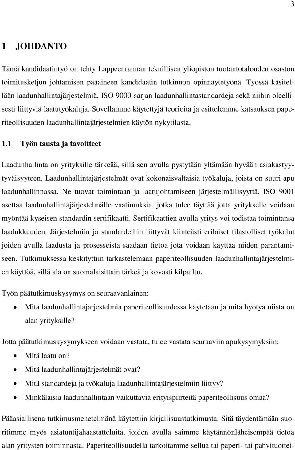 Sovellamme käytettyjä teorioita ja esittelemme katsauksen paperiteollisuuden laadunhallintajärjestelmien käytön nykytilasta. 1.