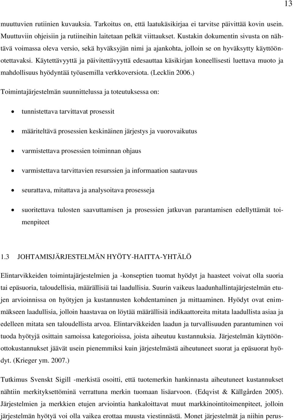 Käytettävyyttä ja päivitettävyyttä edesauttaa käsikirjan koneellisesti luettava muoto ja mahdollisuus hyödyntää työasemilla verkkoversiota. (Lecklin 2006.