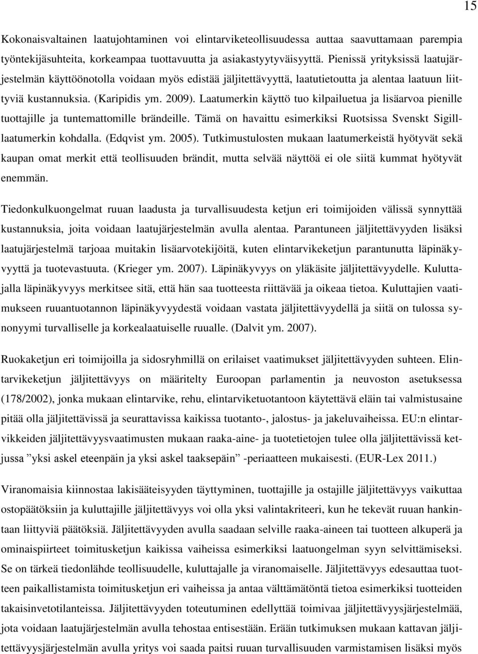 Laatumerkin käyttö tuo kilpailuetua ja lisäarvoa pienille tuottajille ja tuntemattomille brändeille. Tämä on havaittu esimerkiksi Ruotsissa Svenskt Sigilllaatumerkin kohdalla. (Edqvist ym. 2005).