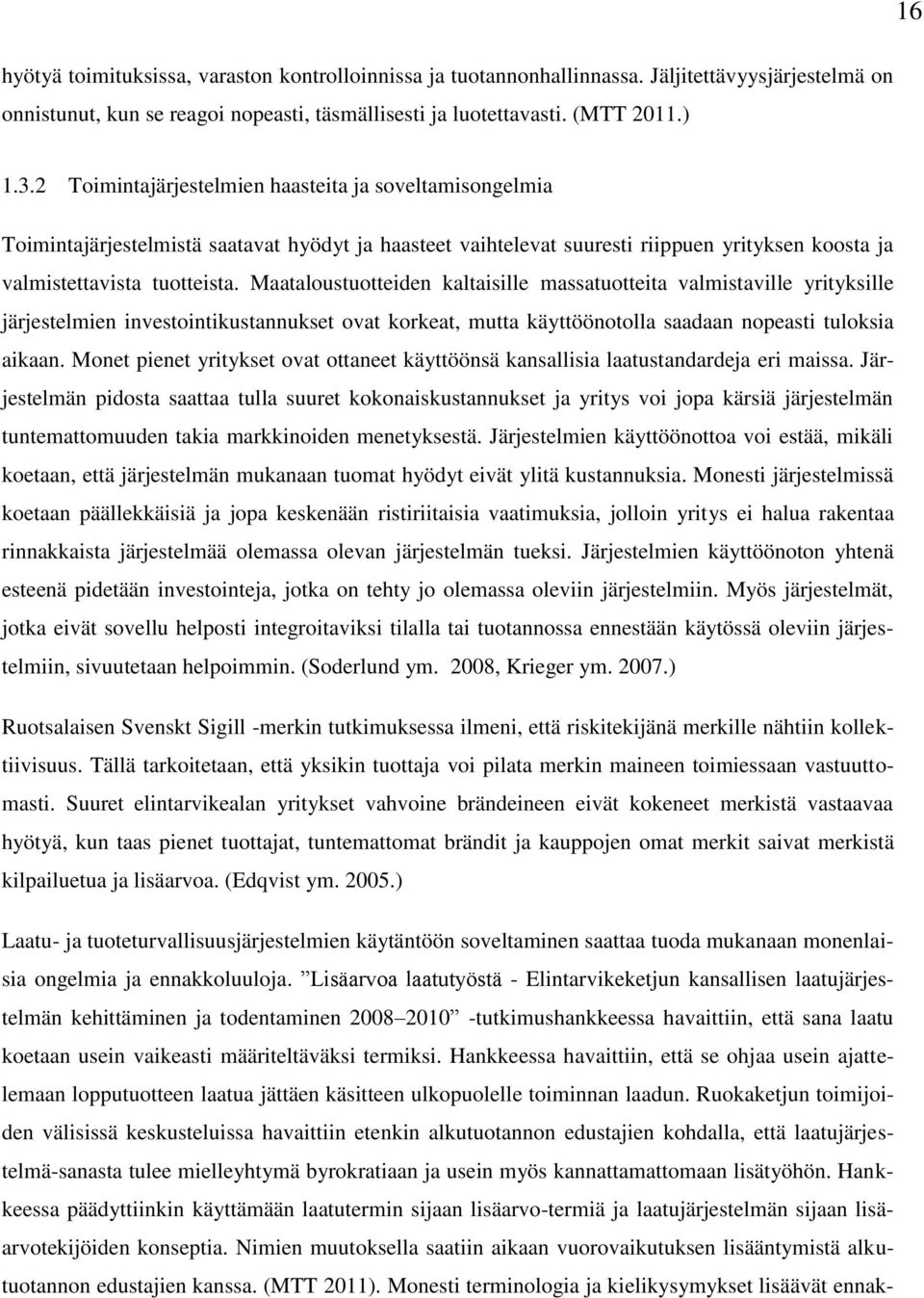 Maataloustuotteiden kaltaisille massatuotteita valmistaville yrityksille järjestelmien investointikustannukset ovat korkeat, mutta käyttöönotolla saadaan nopeasti tuloksia aikaan.