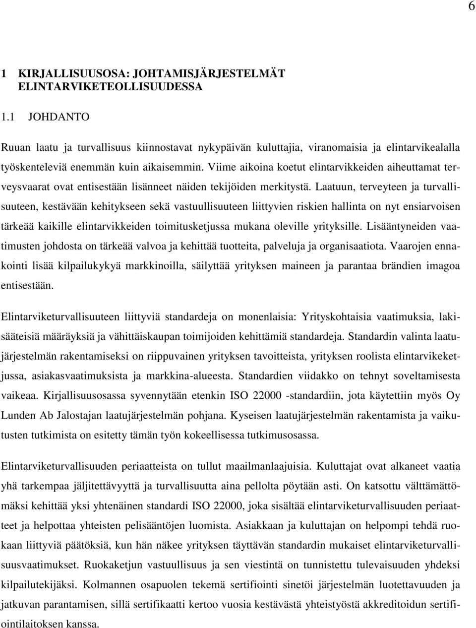 Viime aikoina koetut elintarvikkeiden aiheuttamat terveysvaarat ovat entisestään lisänneet näiden tekijöiden merkitystä.