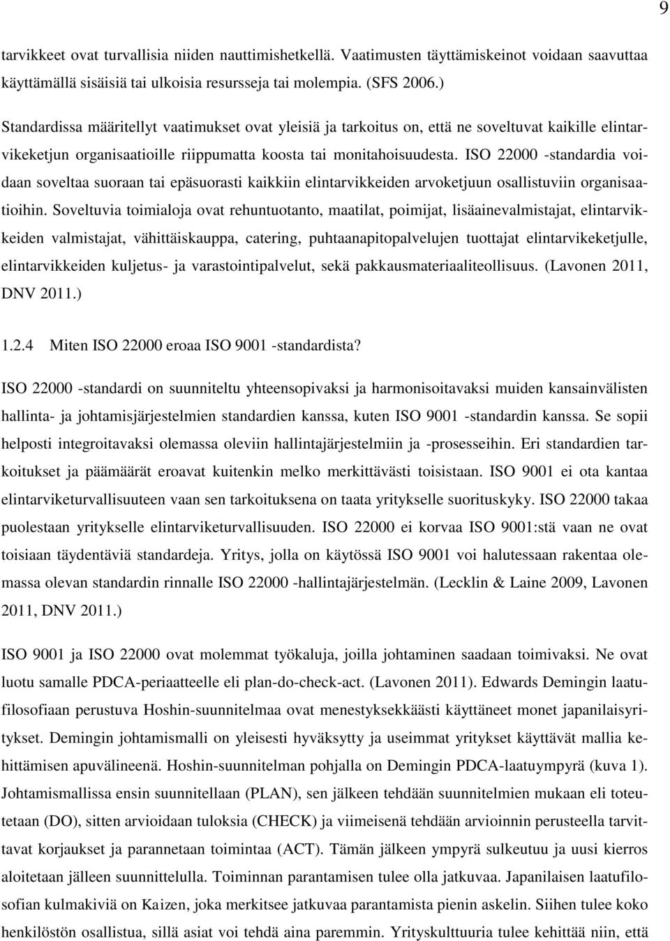 ISO 22000 -standardia voidaan soveltaa suoraan tai epäsuorasti kaikkiin elintarvikkeiden arvoketjuun osallistuviin organisaatioihin.