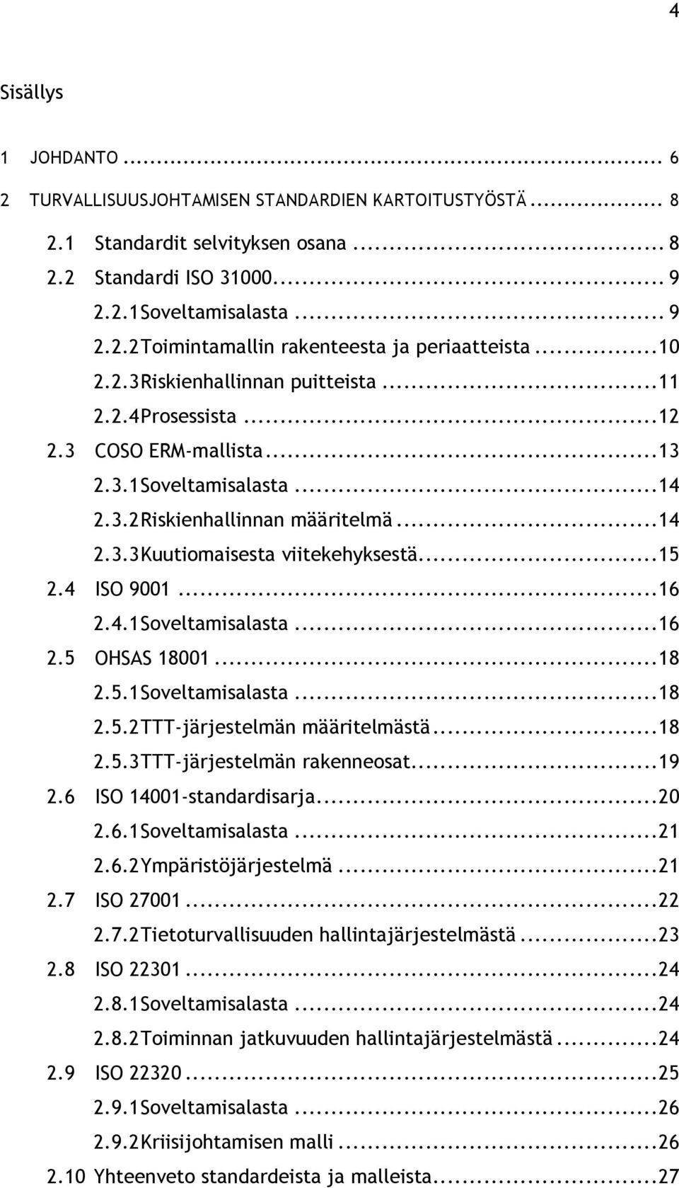 .. 15 2.4 ISO 9001... 16 2.4.1Soveltamisalasta... 16 2.5 OHSAS 18001... 18 2.5.1Soveltamisalasta... 18 2.5.2TTT-järjestelmän määritelmästä... 18 2.5.3TTT-järjestelmän rakenneosat... 19 2.