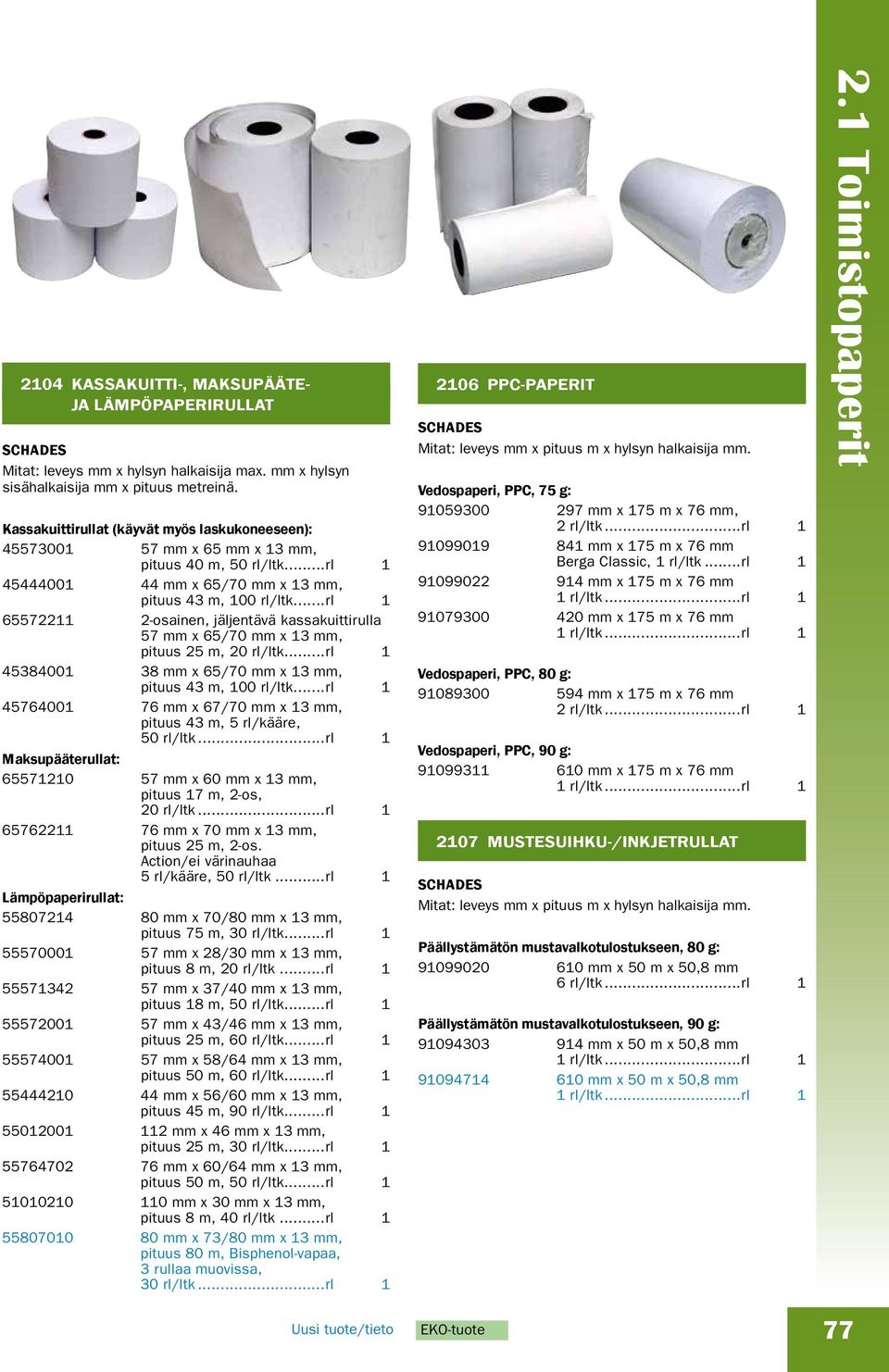 ..rl 1 65572211 2-osainen, jäljentävä kassakuittirulla 57 mm x 65/70 mm x 13 mm, pituus 25 m, 20 rl/ltk...rl 1 45384001 38 mm x 65/70 mm x 13 mm, pituus 43 m, 100 rl/ltk.