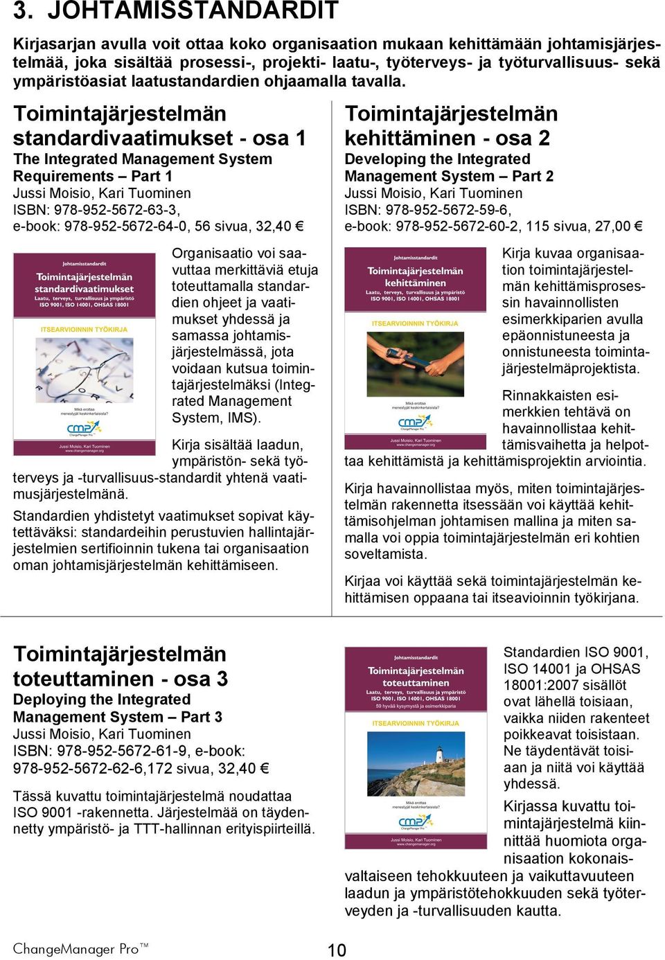 Toimintajärjestelmän standardivaatimukset - osa 1 The Integrated Management System Requirements Part 1 Jussi Moisio, ISBN: 978-952-5672-63-3, e-book: 978-952-5672-64-0, 56 sivua, 32,40 Organisaatio