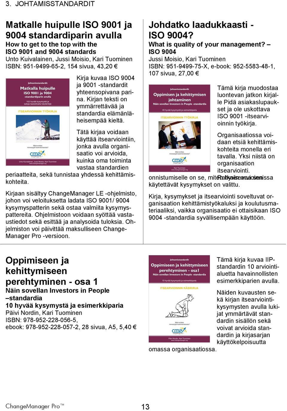 Tätä kirjaa voidaan käyttää itsearviointiin, jonka avulla organisaatio voi arvioida, kuinka oma toiminta vastaa standardien periaatteita, sekä tunnistaa yhdessä kehittämiskohteita.