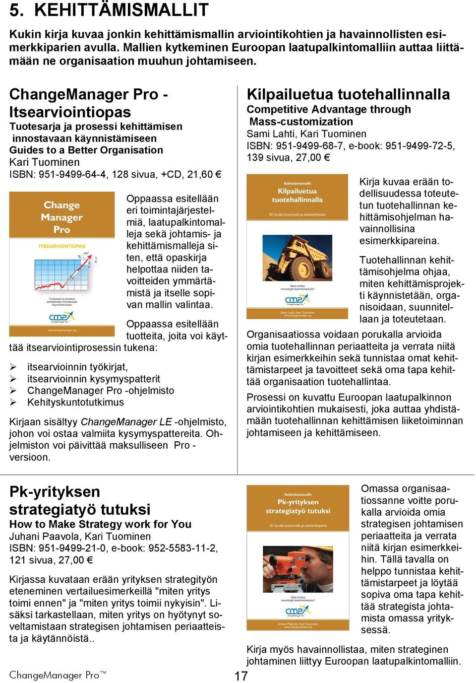 ChangeManager Pro - Itsearviointiopas Tuotesarja ja prosessi kehittämisen innostavaan käynnistämiseen Guides to a Better Organisation ISBN: 951-9499-64-4, 128 sivua, +CD, 21,60 Oppaassa esitellään