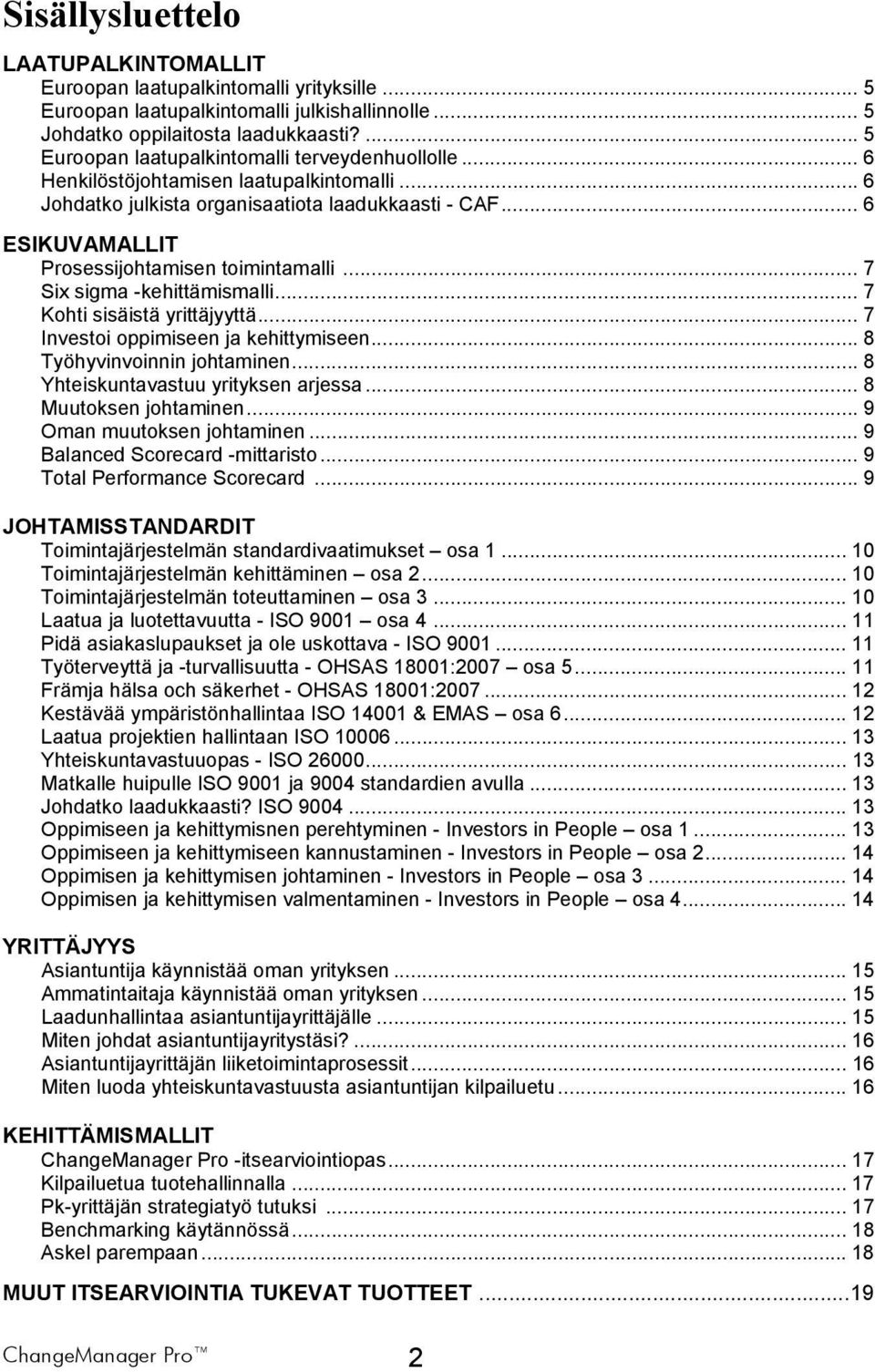 .. 6 ESIKUVAMALLIT Prosessijohtamisen toimintamalli... 7 Six sigma -kehittämismalli... 7 Kohti sisäistä yrittäjyyttä... 7 Investoi oppimiseen ja kehittymiseen... 8 Työhyvinvoinnin johtaminen.