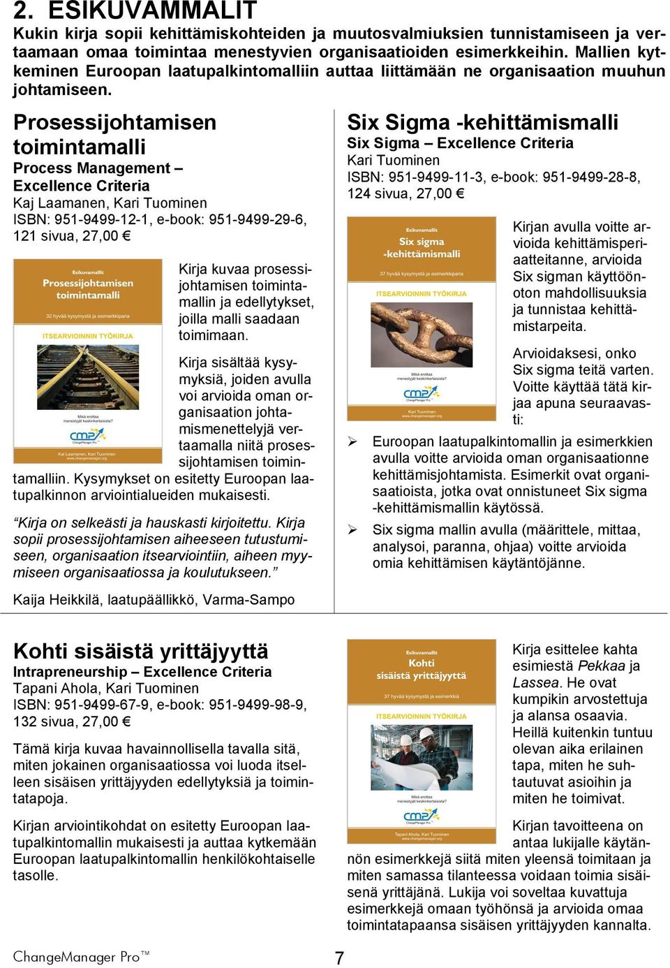 Prosessijohtamisen toimintamalli Process Management Excellence Criteria Kaj Laamanen, ISBN: 951-9499-12-1, e-book: 951-9499-29-6, 121 sivua, 27,00 Kirja kuvaa prosessijohtamisen toimintamallin ja