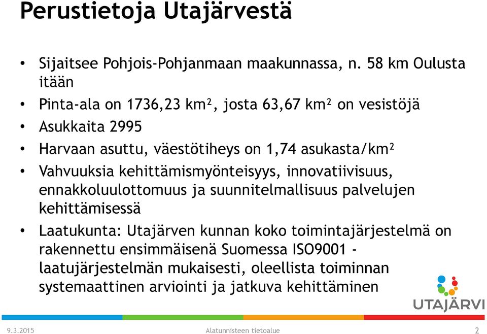 Vahvuuksia kehittämismyönteisyys, innovatiivisuus, ennakkoluulottomuus ja suunnitelmallisuus palvelujen kehittämisessä Laatukunta: Utajärven