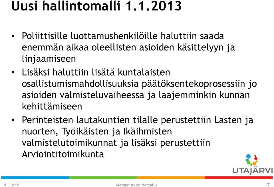 Lisäksi haluttiin lisätä kuntalaisten osallistumismahdollisuuksia päätöksentekoprosessiin jo asioiden valmisteluvaiheessa