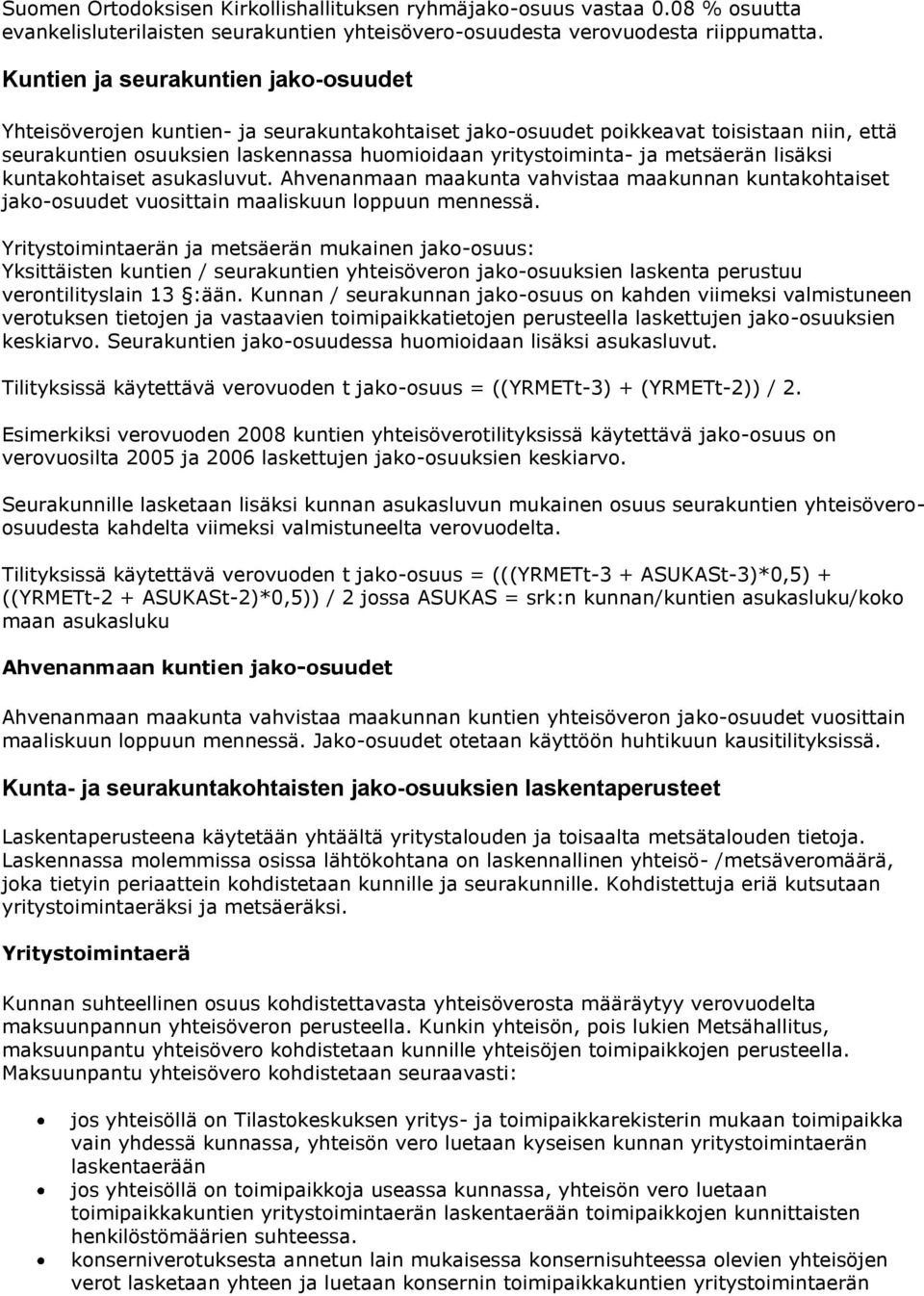 metsäerän lisäksi kuntakohtaiset asukasluvut. Ahvenanmaan maakunta vahvistaa maakunnan kuntakohtaiset jako-osuudet vuosittain maaliskuun loppuun mennessä.