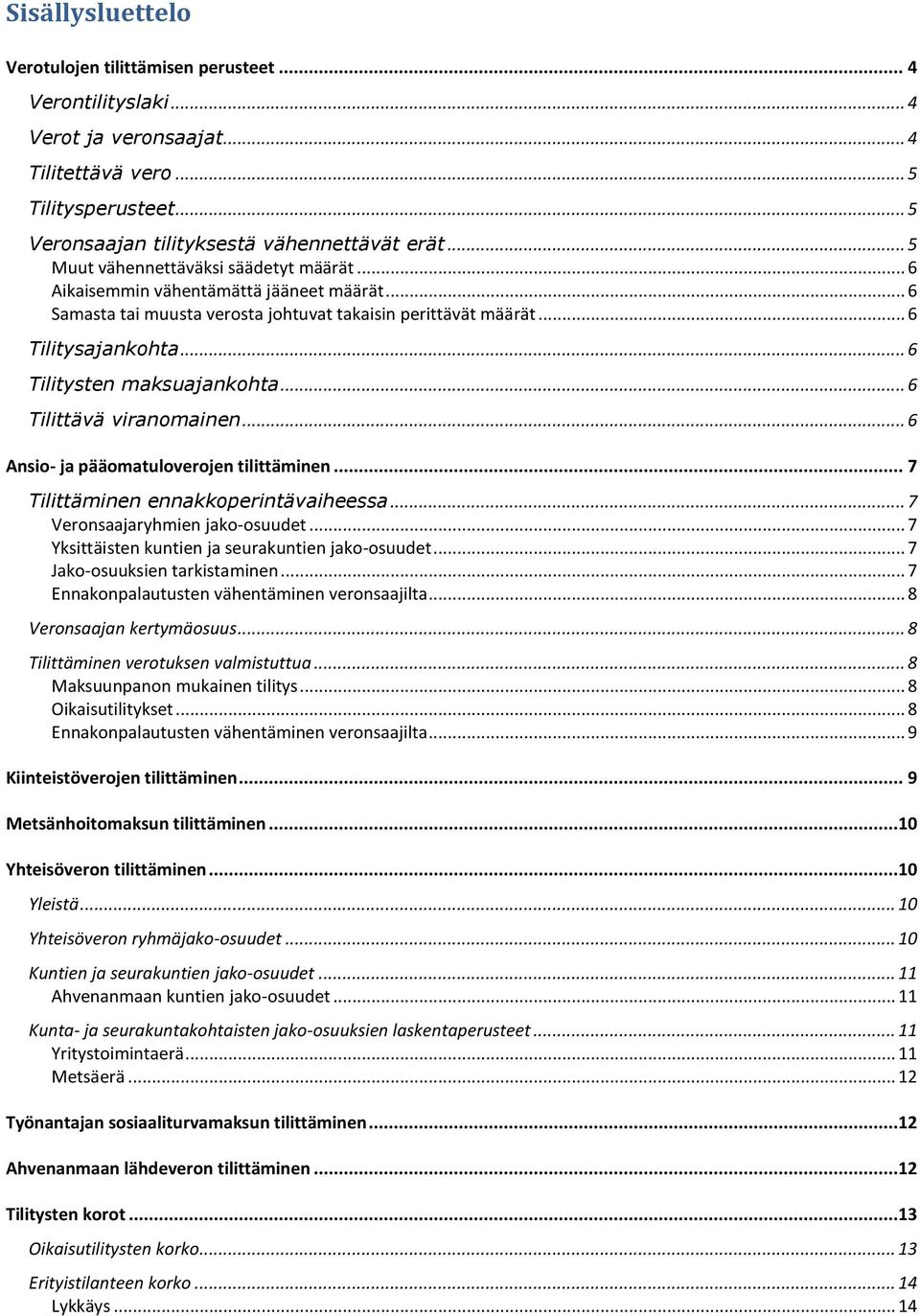 .. 6 Tilitysten maksuajankohta... 6 Tilittävä viranomainen... 6 Ansio- ja pääomatuloverojen tilittäminen... 7 Tilittäminen ennakkoperintävaiheessa... 7 Veronsaajaryhmien jako-osuudet.