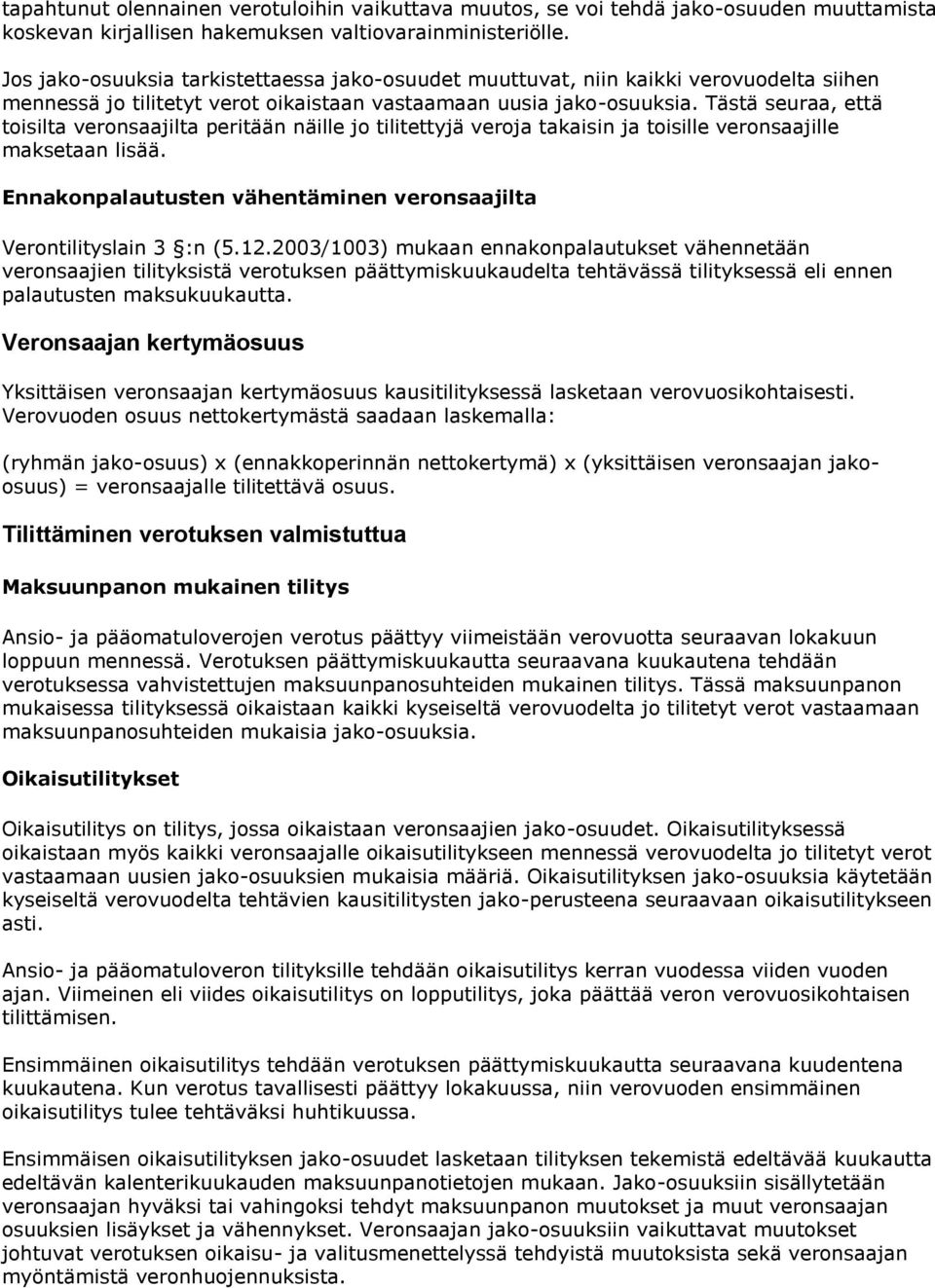 Tästä seuraa, että toisilta veronsaajilta peritään näille jo tilitettyjä veroja takaisin ja toisille veronsaajille maksetaan lisää.