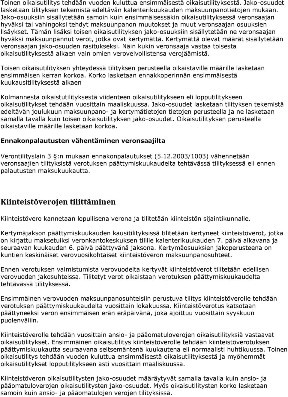 Tämän lisäksi toisen oikaisutilityksen jako-osuuksiin sisällytetään ne veronsaajan hyväksi maksuunpannut verot, jotka ovat kertymättä.