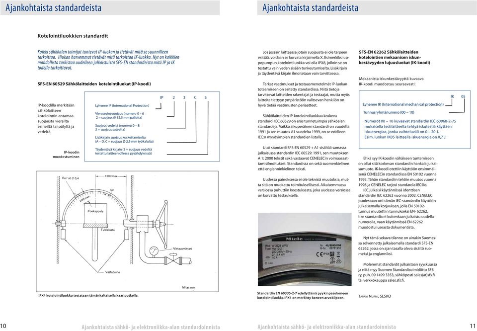 SFS-EN 60529 Sähkölaitteiden kotelointiluokat (IP-koodi) IP-koodilla merkitään sähkölaitteen koteloinnin antamaa suojausta vierailta esineiltä tai pölyltä ja vedeltä.