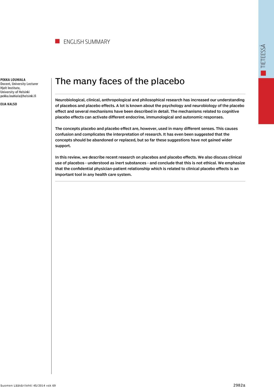 lot is known about the psychology and neurobiology of the placebo effect and several mechanisms have been described in detail.