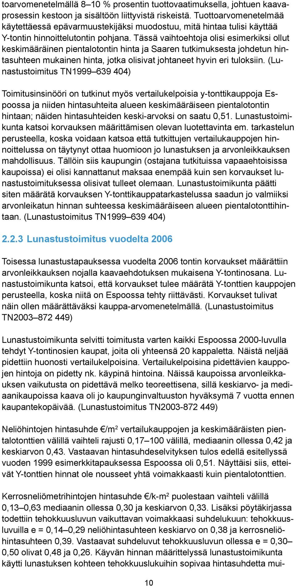 Tässä vaihtoehtoja olisi esimerkiksi ollut keskimääräinen pientalotontin hinta ja Saaren tutkimuksesta johdetun hintasuhteen mukainen hinta, jotka olisivat johtaneet hyvin eri tuloksiin.