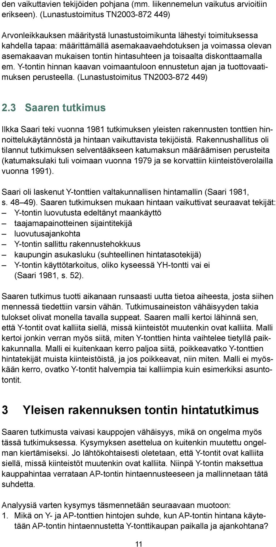 tontin hintasuhteen ja toisaalta diskonttaamalla em. Y-tontin hinnan kaavan voimaantuloon ennustetun ajan ja tuottovaatimuksen perusteella. (Lunastustoimitus TN2003-872 449) 2.