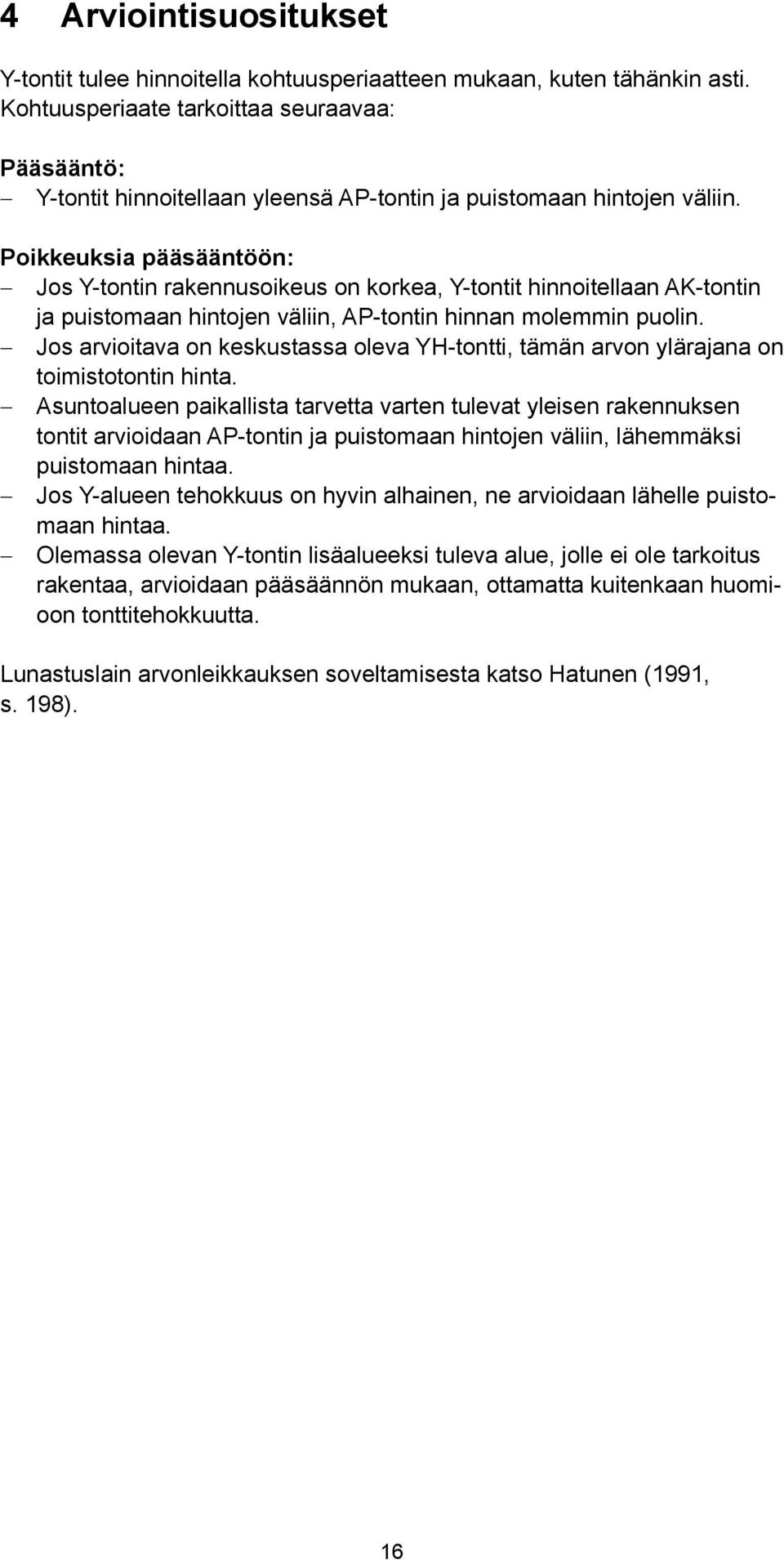 Poikkeuksia pääsääntöön: Jos Y-tontin rakennusoikeus on korkea, Y-tontit hinnoitellaan AK-tontin ja puistomaan hintojen väliin, AP-tontin hinnan molemmin puolin.