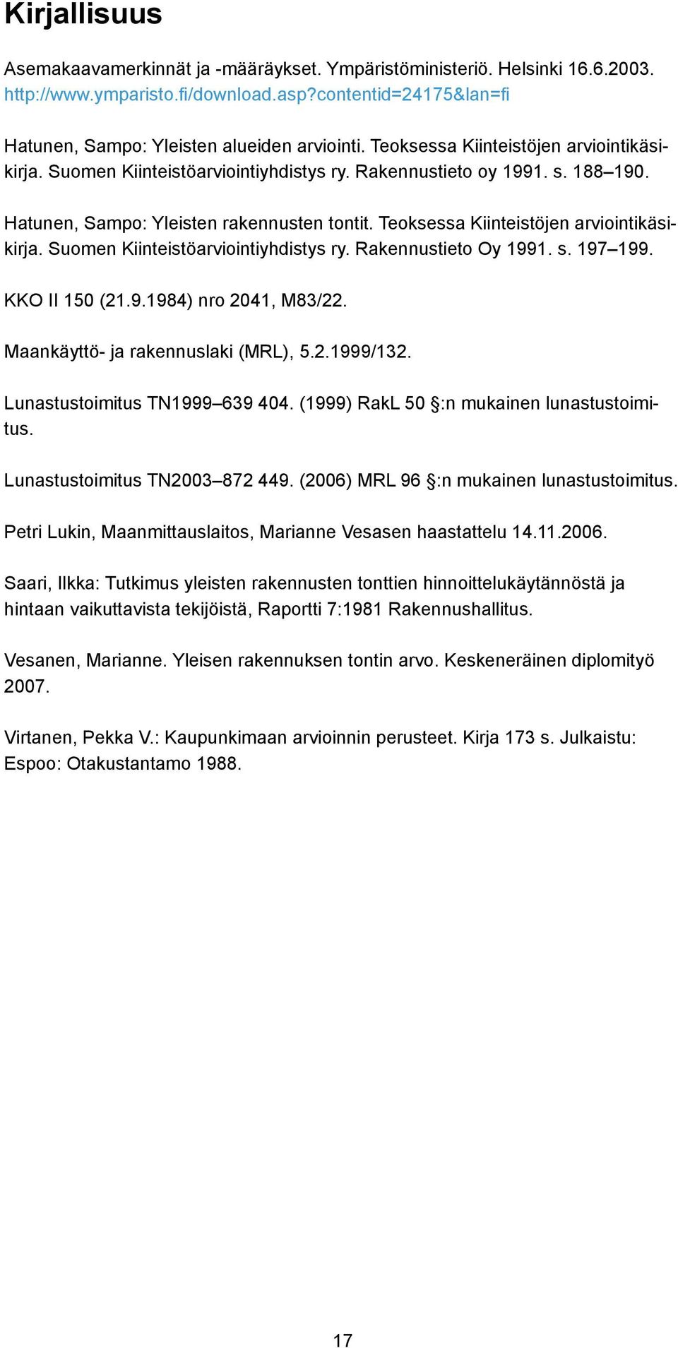 Teoksessa Kiinteistöjen arviointikäsikirja. Suomen Kiinteistöarviointiyhdistys ry. Rakennustieto Oy 1991. s. 197 199. KKO II 150 (21.9.1984) nro 2041, M83/22. Maankäyttö- ja rakennuslaki (MRL), 5.2.1999/132.