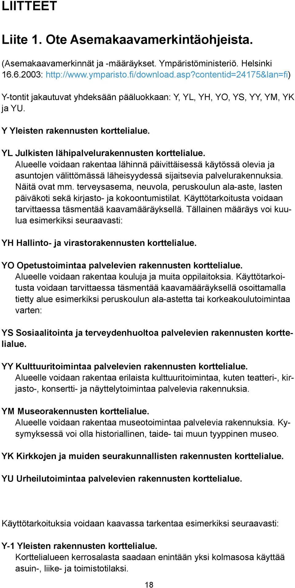 Alueelle voidaan rakentaa lähinnä päivittäisessä käytössä olevia ja asuntojen välittömässä läheisyydessä sijaitsevia palvelurakennuksia. Näitä ovat mm.