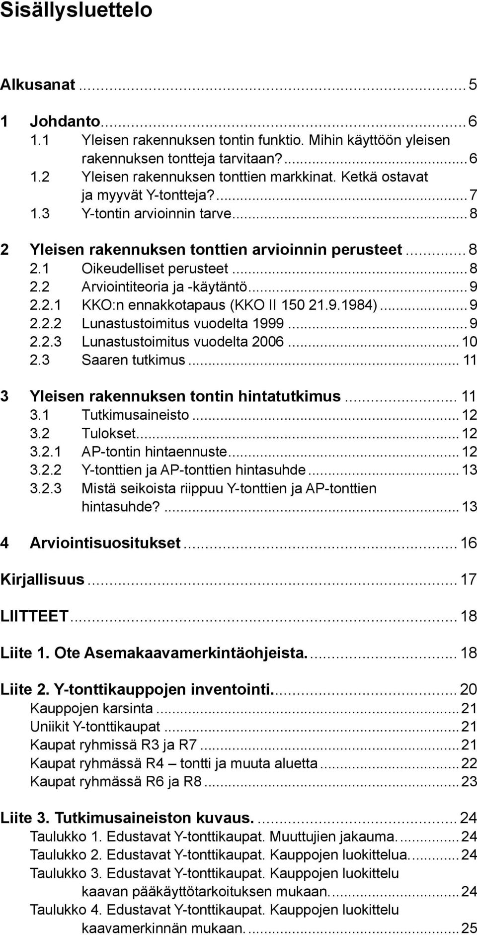 2.1 KKO:n ennakkotapaus (KKO II 150 21.9.1984)...9 2.2.2 Lunastustoimitus vuodelta 1999...9 2.2.3 Lunastustoimitus vuodelta 2006...10 2.3 Saaren tutkimus.