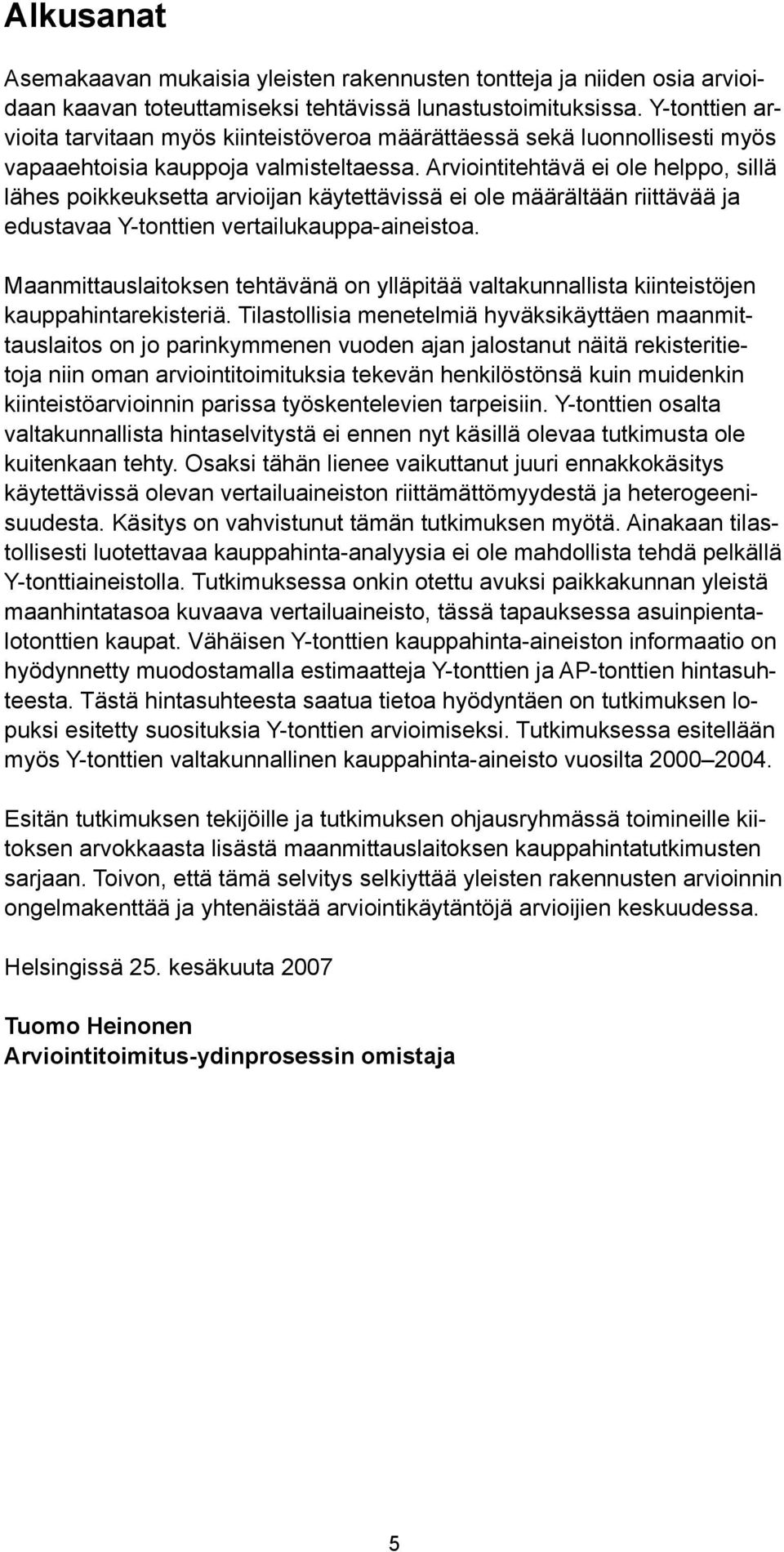 Arviointitehtävä ei ole helppo, sillä lähes poikkeuksetta arvioijan käytettävissä ei ole määrältään riittävää ja edustavaa Y-tonttien vertailukauppa-aineistoa.