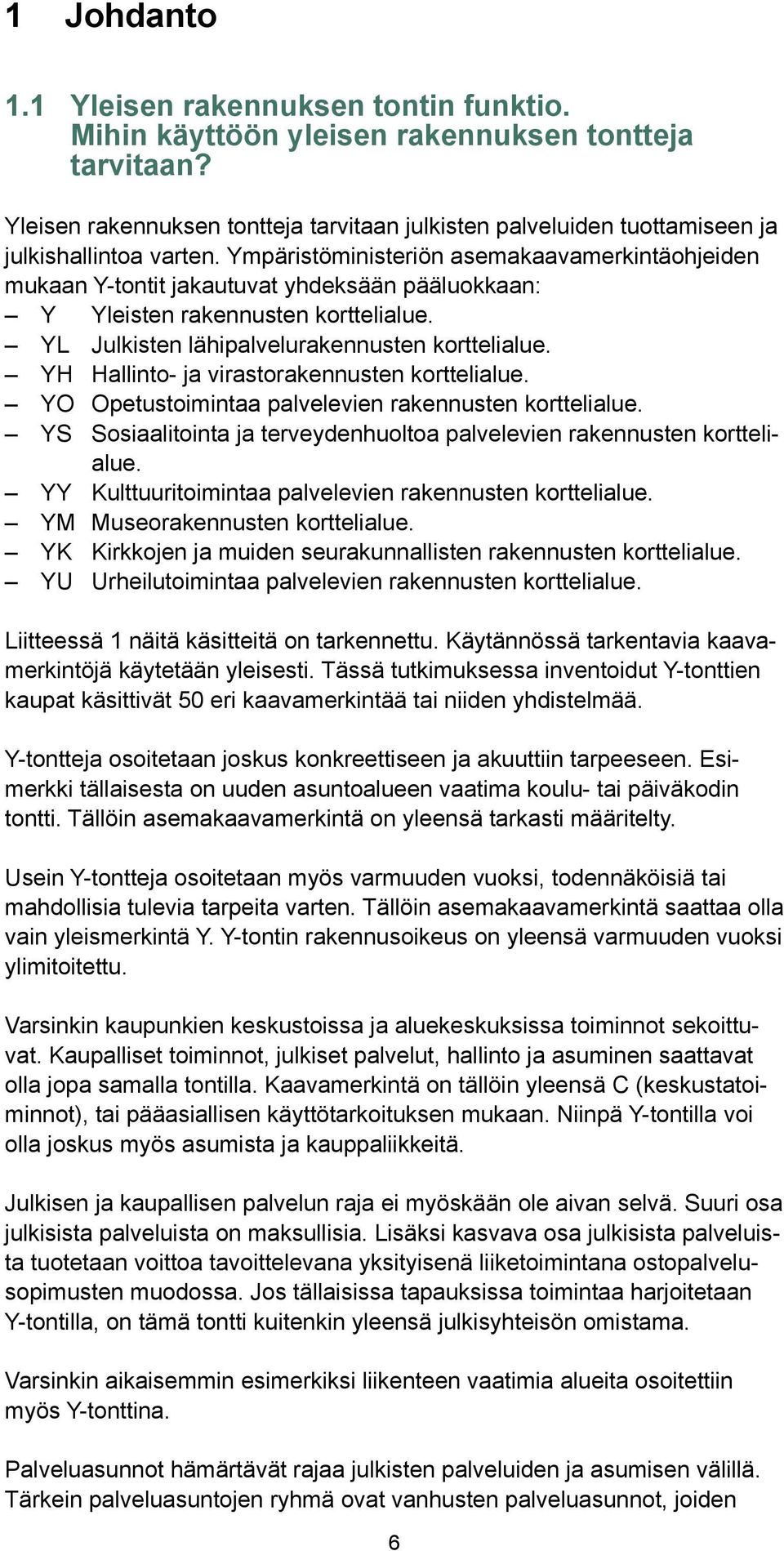 Ympäristöministeriön asemakaavamerkintäohjeiden mukaan Y-tontit jakautuvat yhdeksään pääluokkaan: Y Yleisten rakennusten korttelialue. YL Julkisten lähipalvelurakennusten korttelialue.