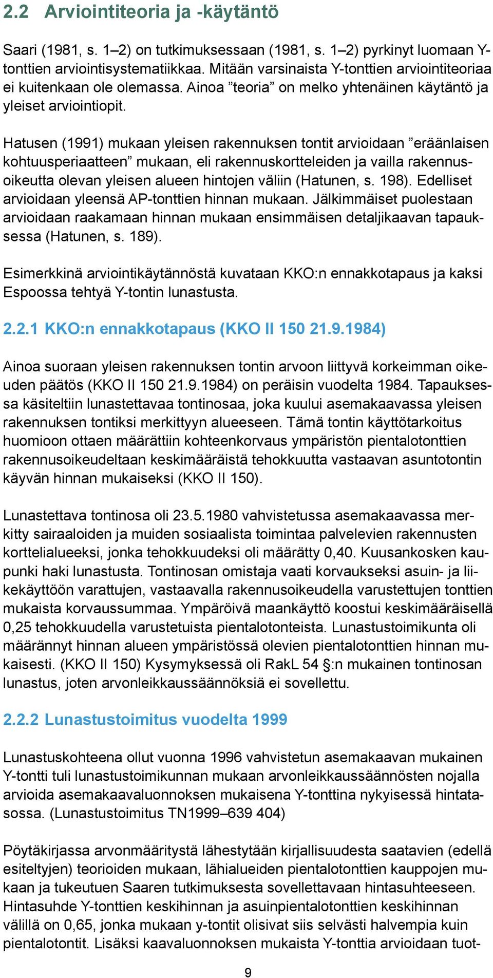 Hatusen (1991) mukaan yleisen rakennuksen tontit arvioidaan eräänlaisen kohtuusperiaatteen mukaan, eli rakennuskortteleiden ja vailla rakennusoikeutta olevan yleisen alueen hintojen väliin (Hatunen,