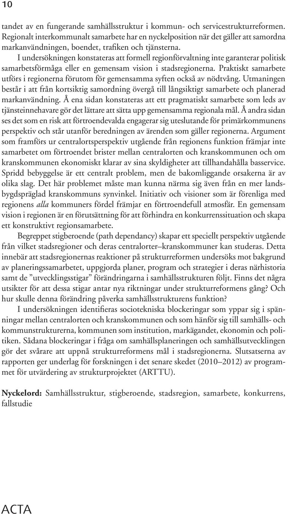 I undersökningen konstateras att formell regionförvaltning inte garanterar politisk samarbetsförmåga eller en gemensam vision i stadsregionerna.