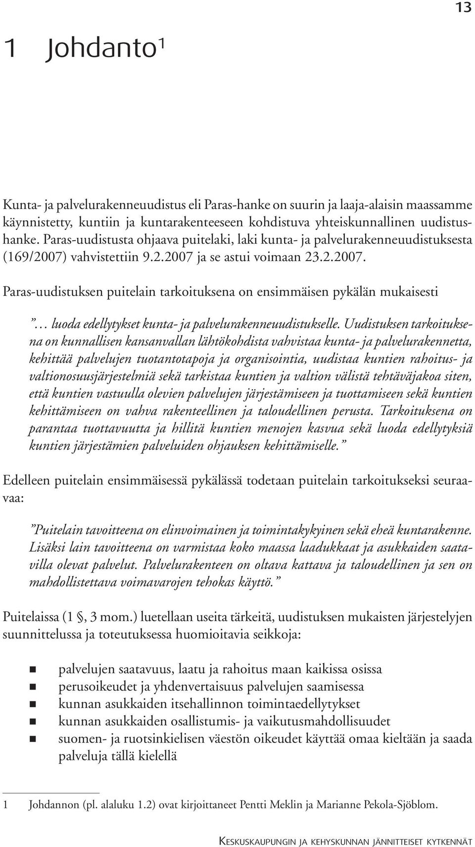 vahvistettiin 9.2.2007 ja se astui voimaan 23.2.2007. Paras-uudistuksen puitelain tarkoituksena on ensimmäisen pykälän mukaisesti luoda edellytykset kunta- ja palvelurakenneuudistukselle.