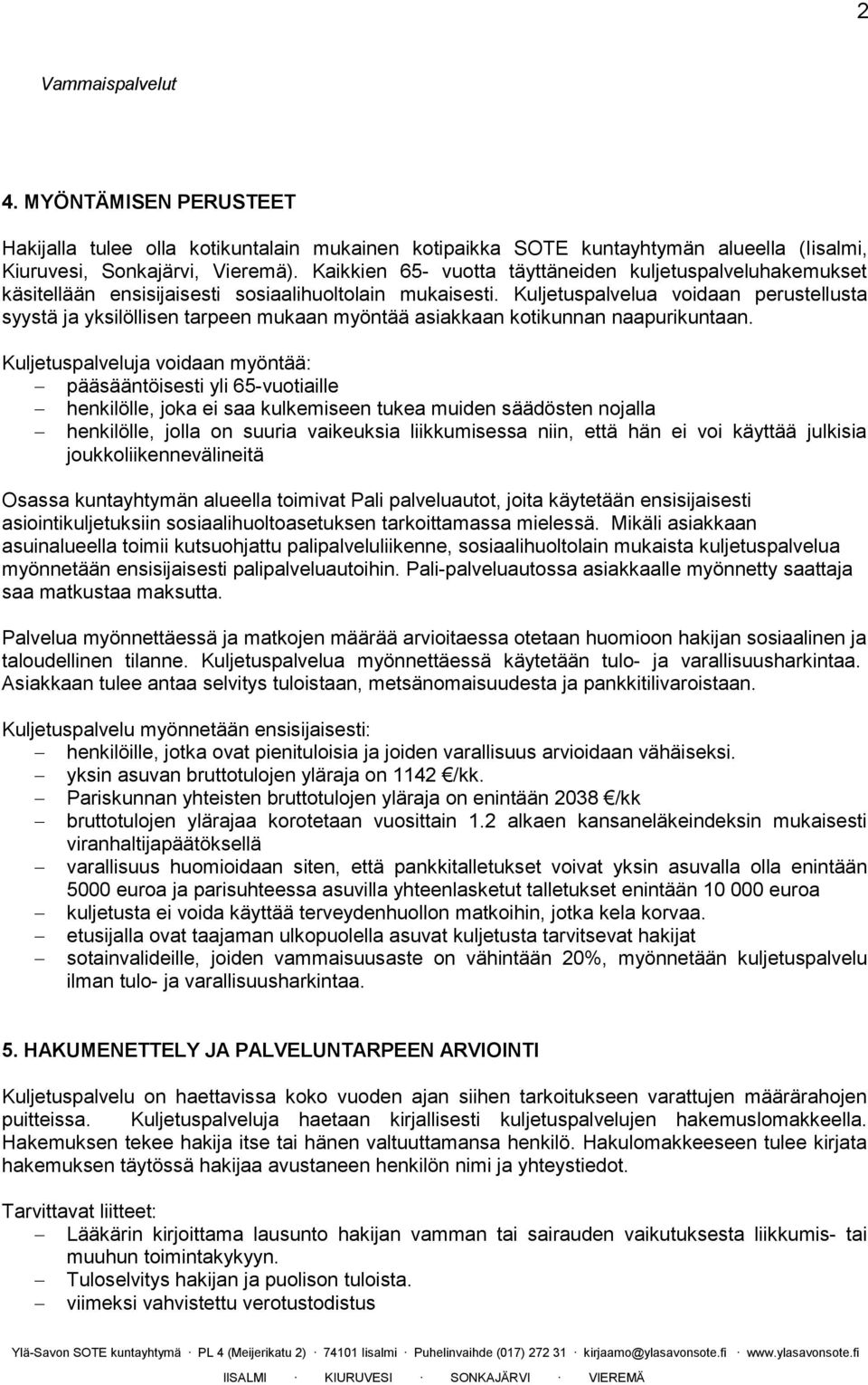 Kuljetuspalvelua voidaan perustellusta syystä ja yksilöllisen tarpeen mukaan myöntää asiakkaan kotikunnan naapurikuntaan.