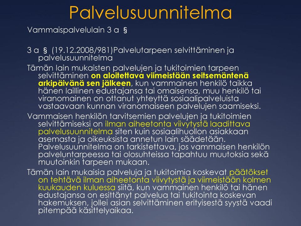 vammainen henkilö taikka hänen laillinen edustajansa tai omaisensa, muu henkilö tai viranomainen on ottanut yhteyttä sosiaalipalveluista vastaavaan kunnan viranomaiseen palvelujen saamiseksi.