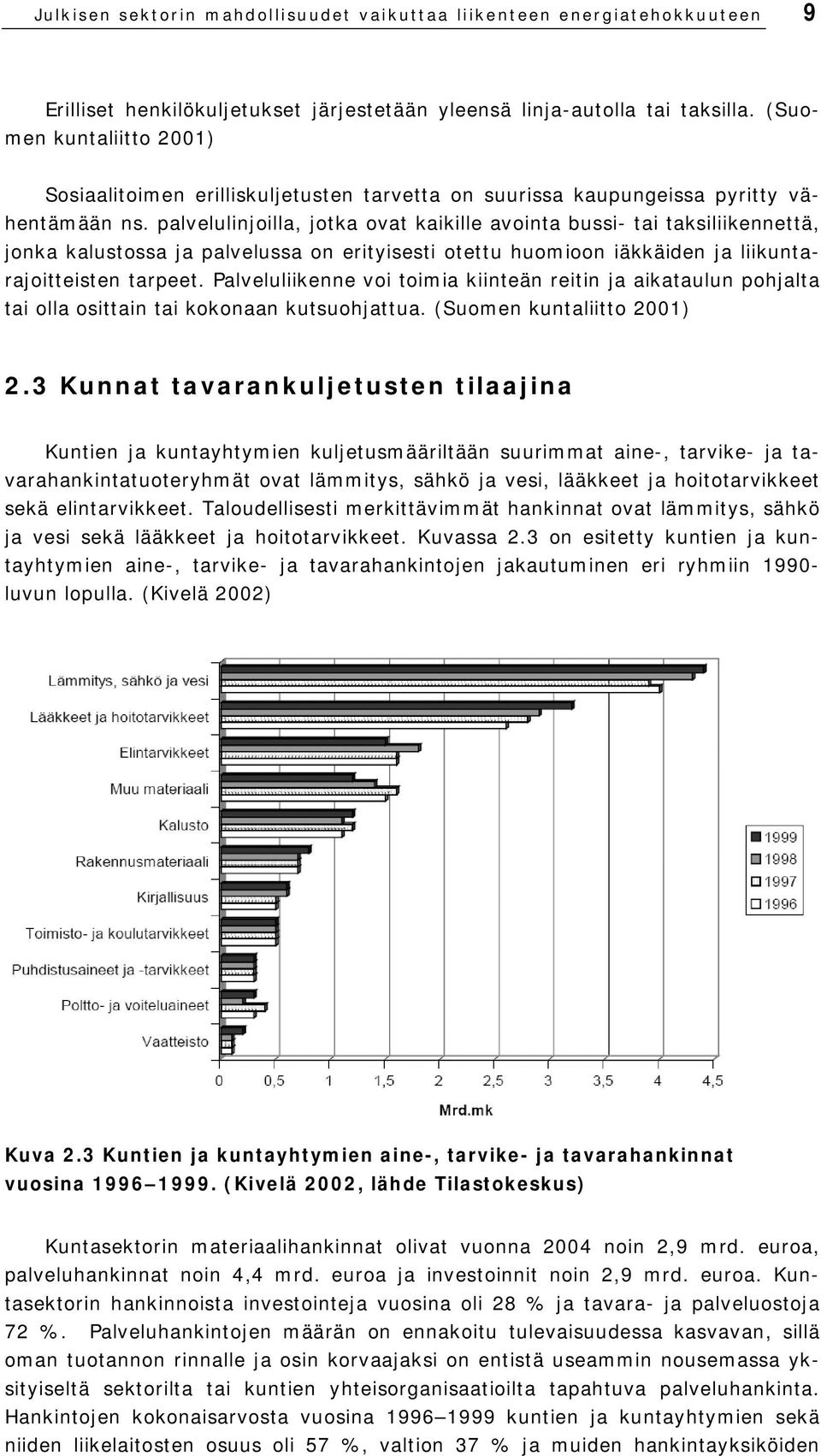 palvelulinjoilla, jotka ovat kaikille avointa bussi- tai taksiliikennettä, jonka kalustossa ja palvelussa on erityisesti otettu huomioon iäkkäiden ja liikuntarajoitteisten tarpeet.