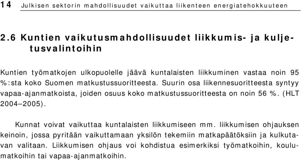 matkustussuoritteesta. Suurin osa liikennesuoritteesta syntyy vapaa-ajanmatkoista, joiden osuus koko matkustussuoritteesta on noin 56 %. (HLT 2004 2005).