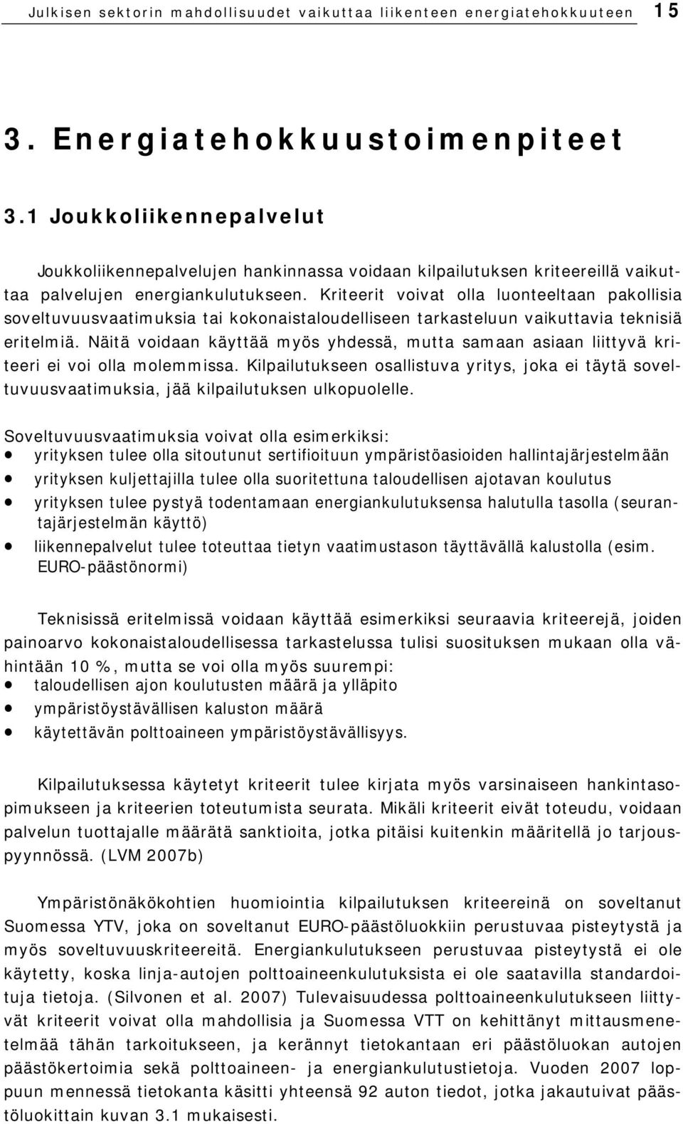 Kriteerit voivat olla luonteeltaan pakollisia soveltuvuusvaatimuksia tai kokonaistaloudelliseen tarkasteluun vaikuttavia teknisiä eritelmiä.