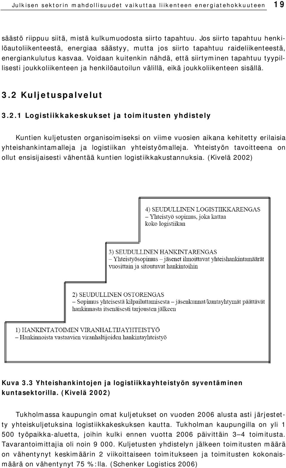 Voidaan kuitenkin nähdä, että siirtyminen tapahtuu tyypillisesti joukkoliikenteen ja henkilöautoilun välillä, eikä joukkoliikenteen sisällä. 3.2 