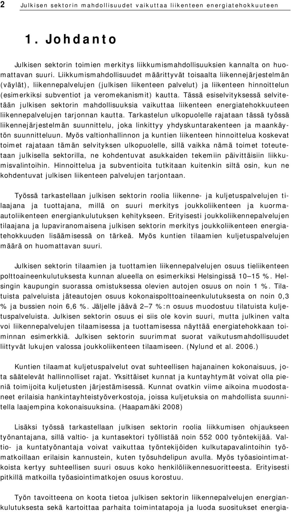 kautta. Tässä esiselvityksessä selvitetään julkisen sektorin mahdollisuuksia vaikuttaa liikenteen energiatehokkuuteen liikennepalvelujen tarjonnan kautta.