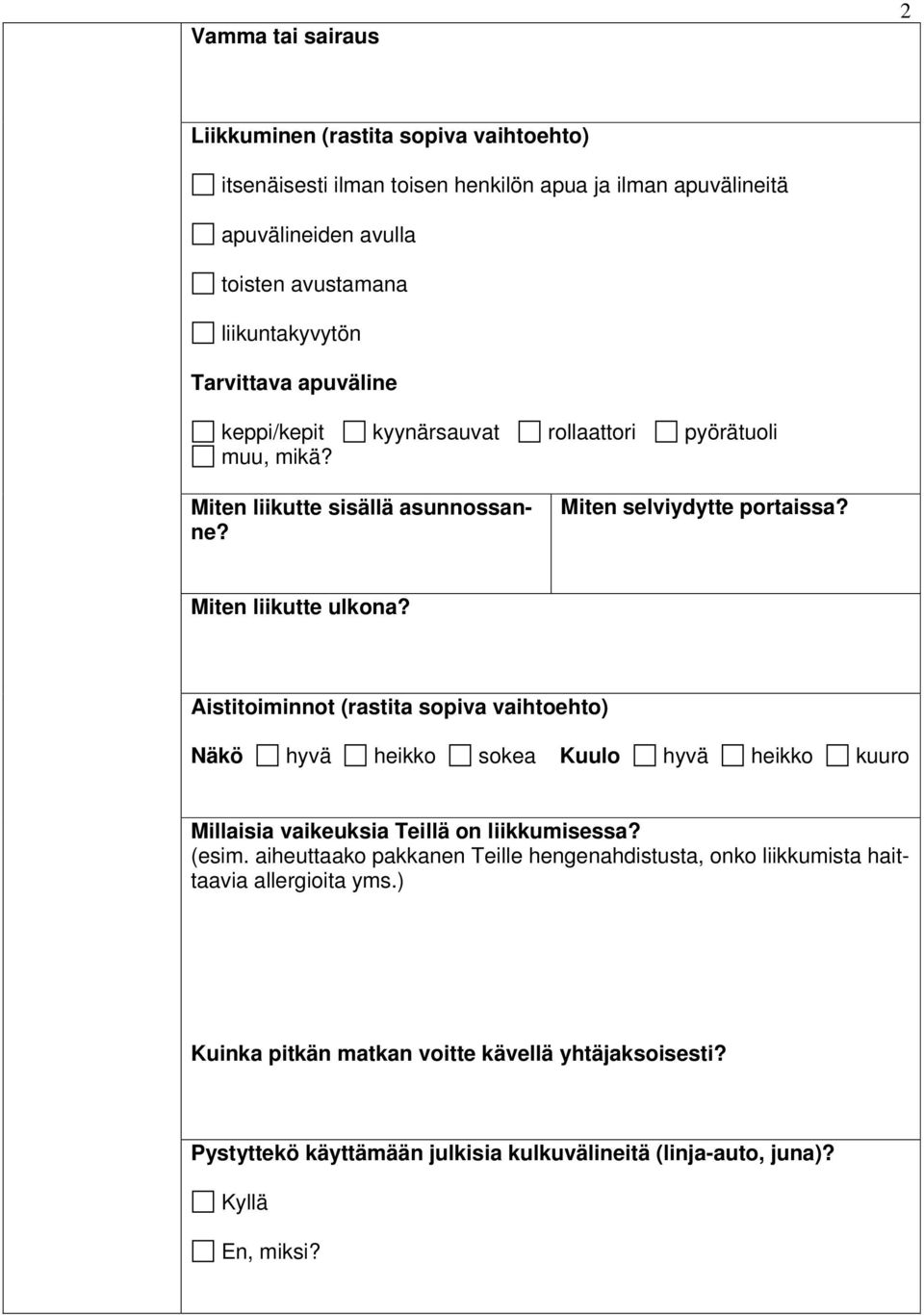 Aistitoiminnot (rastita sopiva vaihtoehto) Näkö hyvä heikko sokea Kuulo hyvä heikko kuuro Millaisia vaikeuksia Teillä on liikkumisessa? (esim.