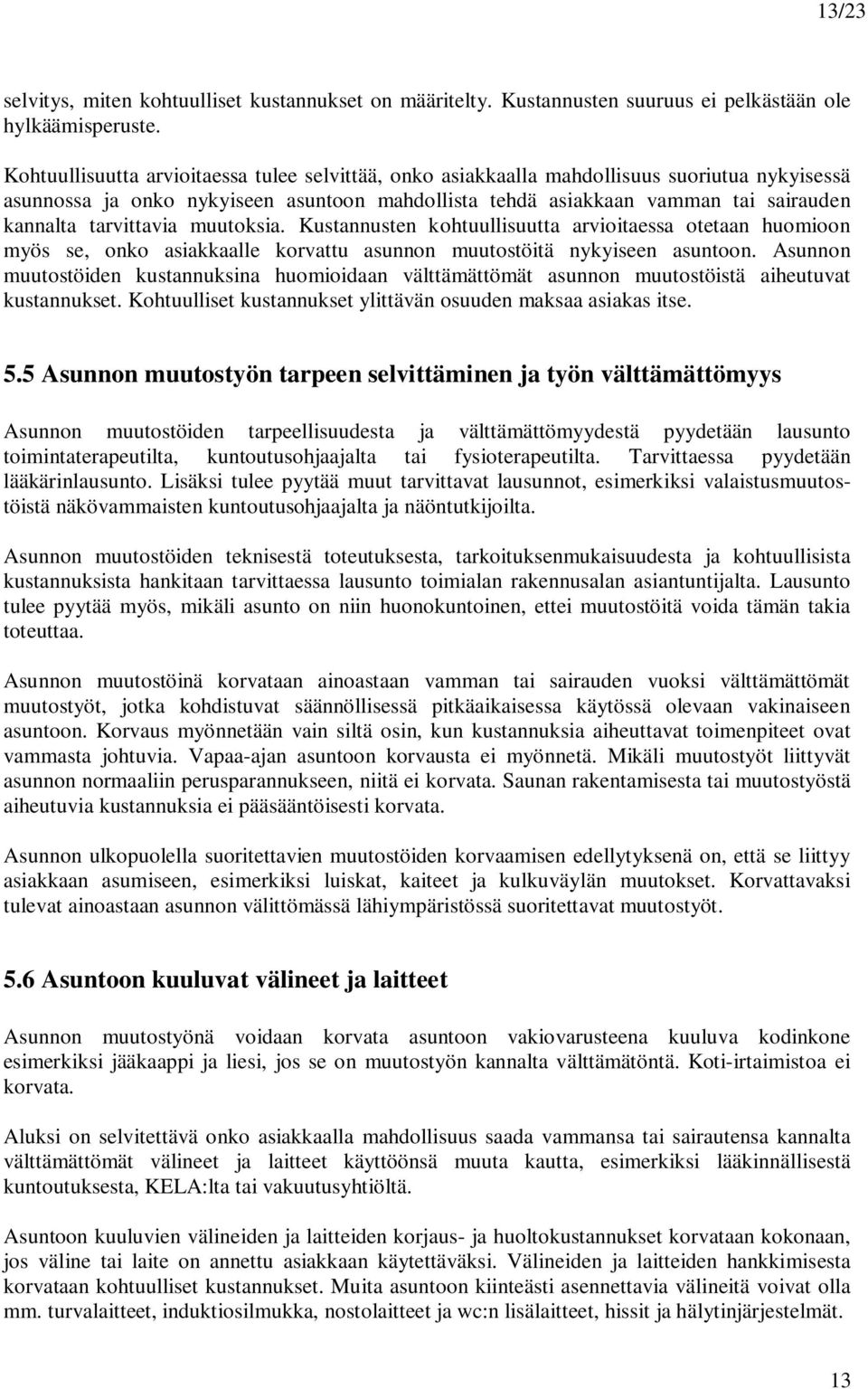 tarvittavia muutoksia. Kustannusten kohtuullisuutta arvioitaessa otetaan huomioon myös se, onko asiakkaalle korvattu asunnon muutostöitä nykyiseen asuntoon.