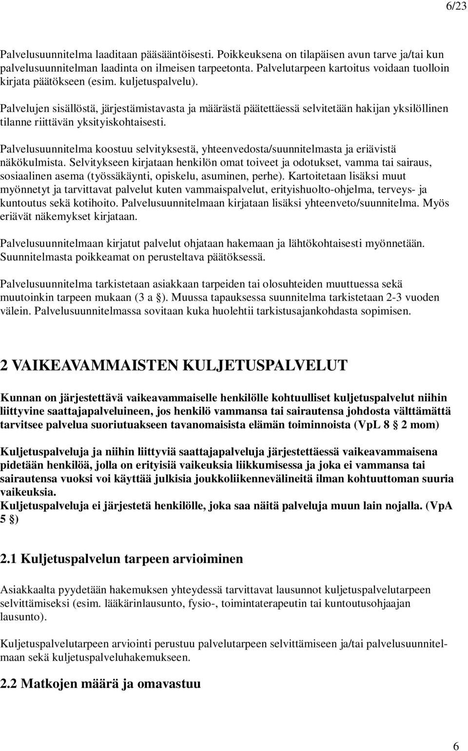 Palvelujen sisällöstä, järjestämistavasta ja määrästä päätettäessä selvitetään hakijan yksilöllinen tilanne riittävän yksityiskohtaisesti.