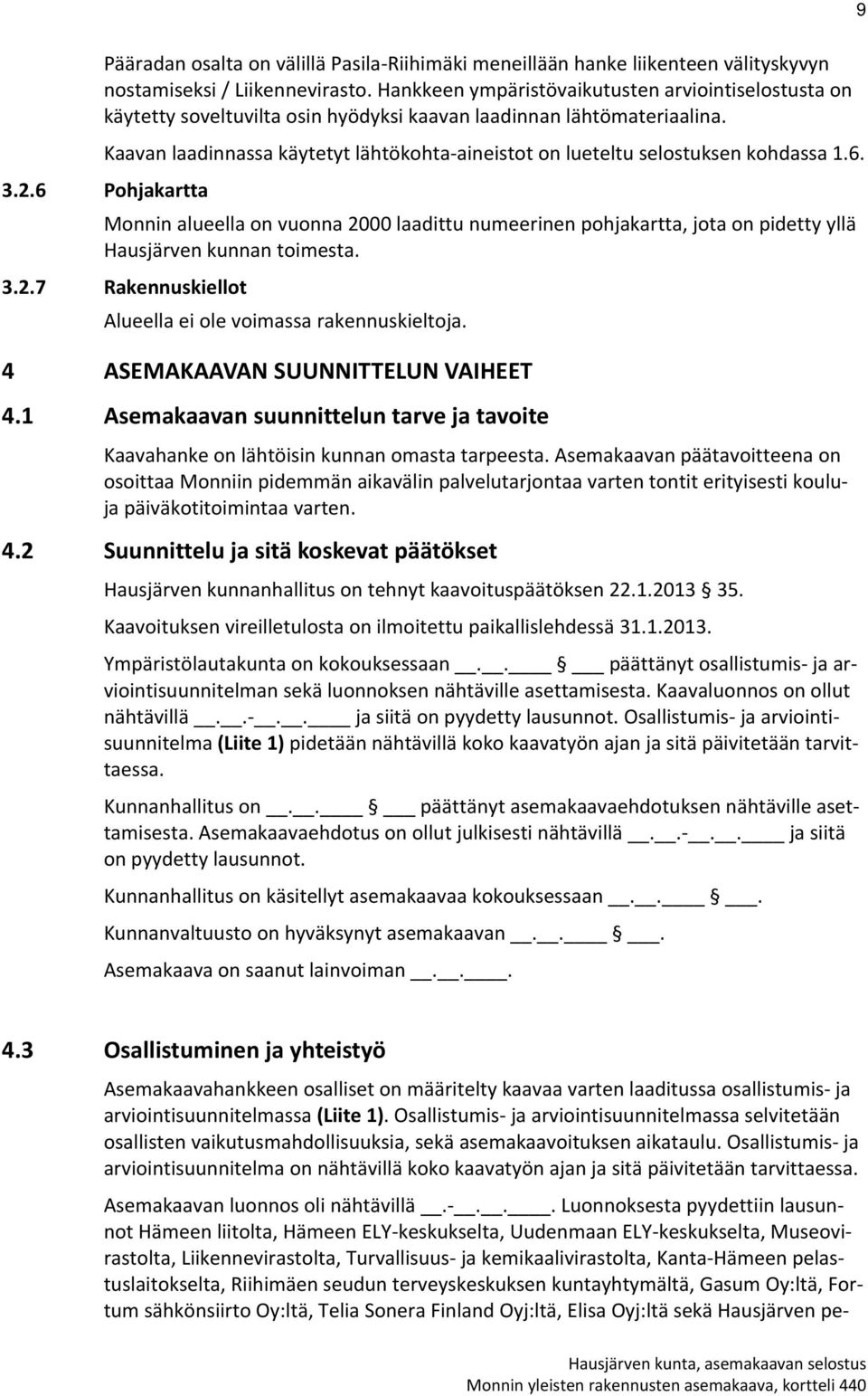 Kaavan laadinnassa käytetyt lähtökohta aineistot on lueteltu selostuksen kohdassa 1.6. 3.2.