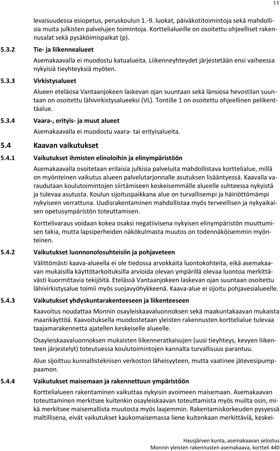 Liikenneyhteydet järjestetään ensi vaiheessa nykyisiä tieyhteyksiä myöten. 5.3.