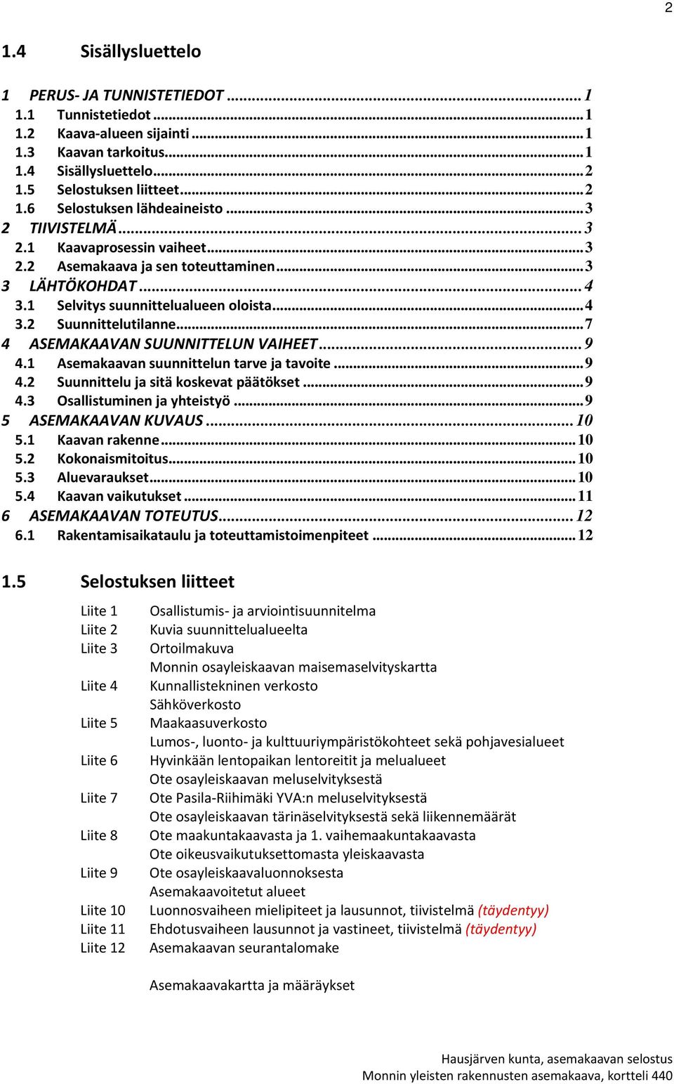 .. 7 4 ASEMAKAAVAN SUUNNITTELUN VAIHEET... 9 4.1 Asemakaavan suunnittelun tarve ja tavoite... 9 4.2 Suunnittelu ja sitä koskevat päätökset... 9 4.3 Osallistuminen ja yhteistyö... 9 5 ASEMAKAAVAN KUVAUS.